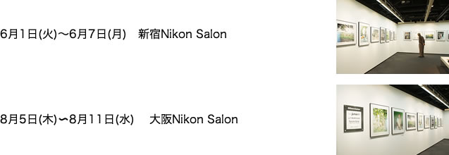 6月1日(火)～6月7日(月) 　新宿Nikon Salon　8月5日(木)～8月11日(水) ｚ大阪Nikon Salon