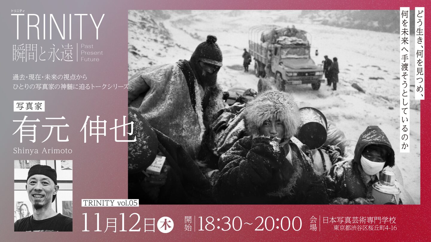 【11/12(木)開催！】TRINITY 瞬間と永遠 ── Past, Present, Future｜vol.05 写真家 有元伸也